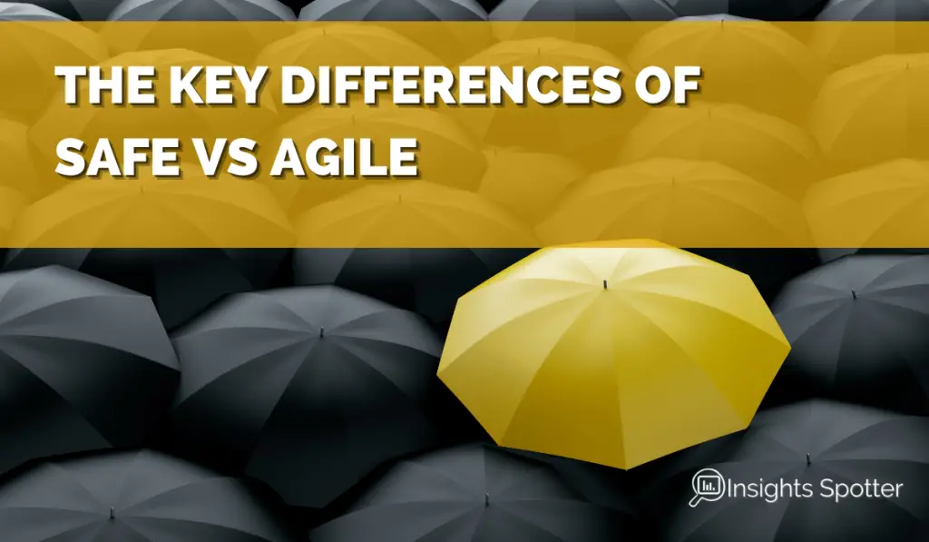 THE KEY DIFFERENCES OF SAFE VS AGILE